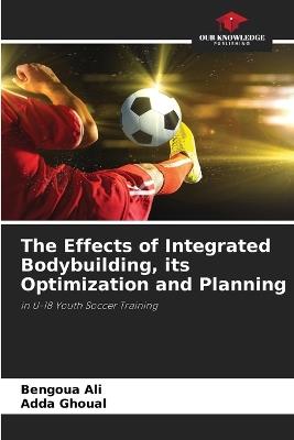 The Effects of Integrated Bodybuilding, its Optimization and Planning - Bengoua Ali,Adda Ghoual - cover