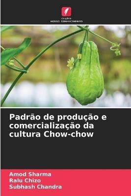 Padrão de produção e comercialização da cultura Chow-chow - Amod Sharma,Ralu Chizo,Subhash Chandra - cover