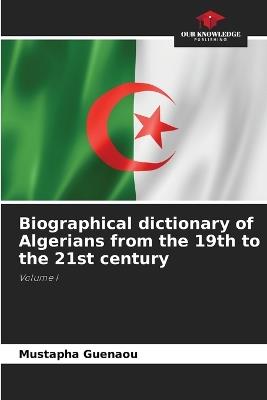 Biographical dictionary of Algerians from the 19th to the 21st century - Mustapha Guenaou - cover
