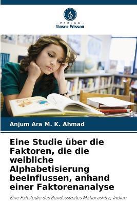 Eine Studie über die Faktoren, die die weibliche Alphabetisierung beeinflussen, anhand einer Faktorenanalyse - Anjum Ara M K Ahmad - cover