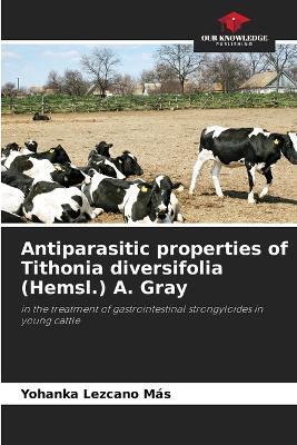 Antiparasitic properties of Tithonia diversifolia (Hemsl.) A. Gray - Yohanka Lezcano Ma&#769,s - cover