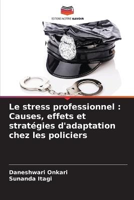 Le stress professionnel: Causes, effets et stratégies d'adaptation chez les policiers - Daneshwari Onkari,Sunanda Itagi - cover