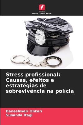 Stress profissional: Causas, efeitos e estratégias de sobrevivência na polícia - Daneshwari Onkari,Sunanda Itagi - cover