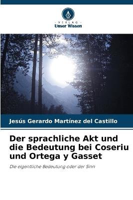 Der sprachliche Akt und die Bedeutung bei Coseriu und Ortega y Gasset - Jesús Gerardo Martínez del Castillo - cover