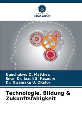 Technologie, Bildung & Zukunftsfähigkeit - Ugochukwu O Matthew,Engr Jazuli S Kazaure,Nwamaka U Okafor - cover