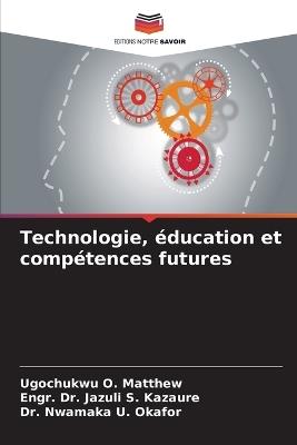 Technologie, éducation et compétences futures - Ugochukwu O Matthew,Engr Jazuli S Kazaure,Nwamaka U Okafor - cover