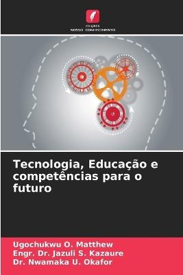 Tecnologia, Educação e competências para o futuro - Ugochukwu O Matthew,Engr Jazuli S Kazaure,Nwamaka U Okafor - cover