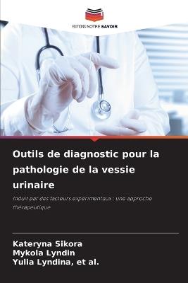 Outils de diagnostic pour la pathologie de la vessie urinaire - Kateryna Sikora,Mykola L&#1091,nd&#1110,n,Et Al Yulia L&#1091,nd&#1110,na - cover