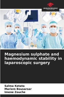 Magnesium sulphate and haemodynamic stability in laparoscopic surgery - Salma Ketata,Mariem Bousarsar,Imene Zouche - cover