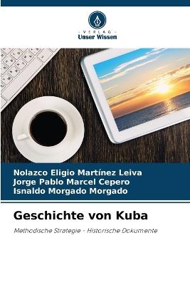 Geschichte von Kuba - Nolazco Eligio Martínez Leiva,Jorge Pablo Marcel Cepero,Isnaldo Morgado Morgado - cover