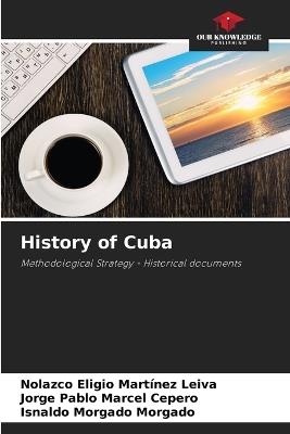 History of Cuba - Nolazco Eligio Mart?nez Leiva,Jorge Pablo Marcel Cepero,Isnaldo Morgado Morgado - cover