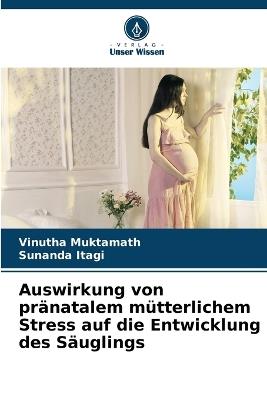 Auswirkung von pränatalem mütterlichem Stress auf die Entwicklung des Säuglings - Vinutha Muktamath,Sunanda Itagi - cover