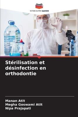 Stérilisation et désinfection en orthodontie - Manan Atit,Megha Goswami Atit,Nipa Prajapati - cover
