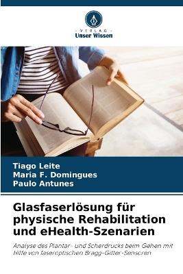 Glasfaserlösung für physische Rehabilitation und eHealth-Szenarien - Tiago Leite,Maria F Domingues,Paulo Antunes - cover