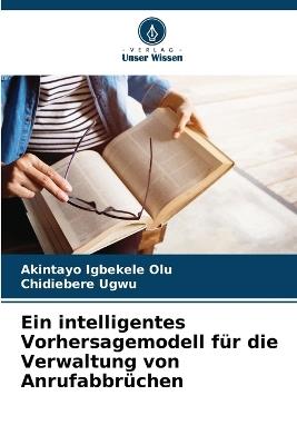 Ein intelligentes Vorhersagemodell für die Verwaltung von Anrufabbrüchen - Akintayo Igbekele Olu,Chidiebere Ugwu - cover