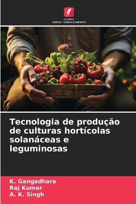 Tecnologia de produção de culturas hortícolas solanáceas e leguminosas - K Gangadhara,Raj Kumar,A K Singh - cover