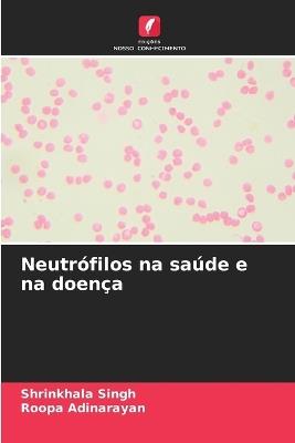 Neutrófilos na saúde e na doença - Shrinkhala Singh,Roopa Adinarayan - cover