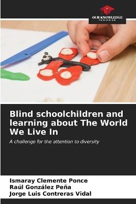 Blind schoolchildren and learning about The World We Live In - Ismaray Clemente Ponce,Raúl González Peña,Jorge Luis Contreras Vidal - cover