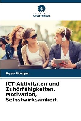 ICT-Aktivitäten und Zuhörfähigkeiten, Motivation, Selbstwirksamkeit - Ay&#351,e Görgün - cover