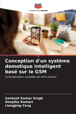 Conception d'un système domotique intelligent basé sur le GSM - Santosh Kumar Singh,Deepika Kumari,Liangjing Yang - cover