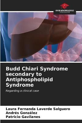 Budd Chiari Syndrome secondary to Antiphospholipid Syndrome - Laura Fernanda Laverde Salguero,Andres González,Patricio Gavilanes - cover
