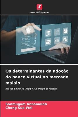 Os determinantes da adoção do banco virtual no mercado malaio - Sanmugam Annamalah,Chong Sue Wei - cover