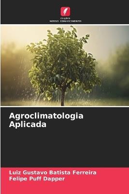 Agroclimatologia Aplicada - Luiz Gustavo Batista Ferreira,Felipe Puff Dapper - cover
