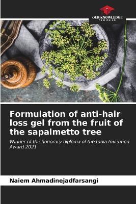 Formulation of anti-hair loss gel from the fruit of the sapalmetto tree - Naiem Ahmadinejadfarsangi - cover
