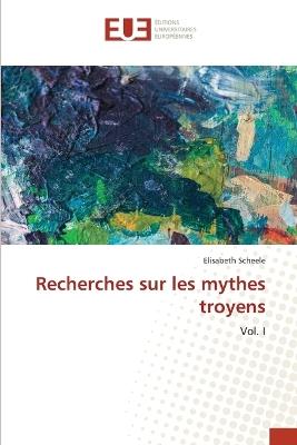 Recherches sur les mythes troyens - Elisabeth Scheele - cover