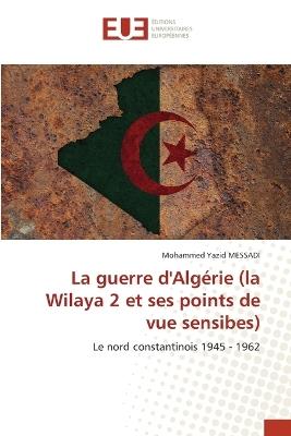 La guerre d'Alg?rie (la Wilaya 2 et ses points de vue sensibes) - Mohammed Yazid Messadi - cover