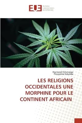 Les Religions Occidentales Une Morphine Pour Le Continent Africain - Raymond Dekatanga,Prosperine Ndumba - cover