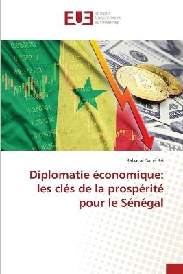 Diplomatie ?conomique: les cl?s de la prosp?rit? pour le S?n?gal - Babacar San? Ba - cover