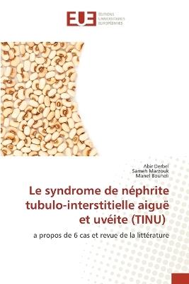 Le syndrome de n?phrite tubulo-interstitielle aigu? et uv?ite (TINU) - Abir Derbel,Sameh Marzouk,Manel Bouheli - cover