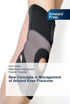 New Concepts in Management of Around Knee Fractures - Iman Askari,Majid Abedi Samakoush,Farshid Tahamtan - cover