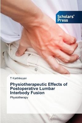 Physiotherapeutic Effects of Postoperative Lumbar Interbody Fusion - T Karthikeyan - cover