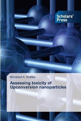 Assessing toxicity of Upconversion nanoparticles - Mohamed A Shahba - cover