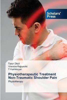 Physiotherapeutic Treatment Non-Traumatic Shoulder Pain - Tarun Dhull,Virendra Rajpurohit,T Karthikeyan - cover