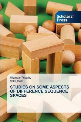 Studies on Some Aspects of Difference Sequence Spaces - Nilambar Tripathy,Salila Dutta - cover