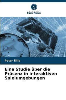 Eine Studie über die Präsenz in interaktiven Spielumgebungen - Peter Ellis - cover