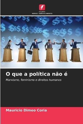 O que a política não é - Mauricio Dimeo Coria - cover