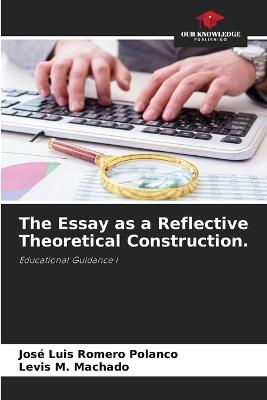 The Essay as a Reflective Theoretical Construction. - José Luis Romero Polanco,Levis M Machado - cover