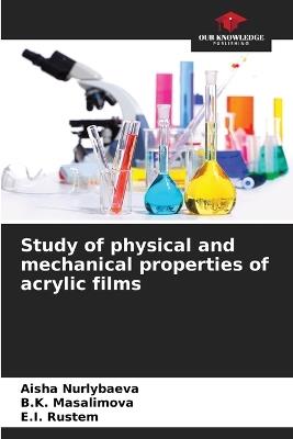 Study of physical and mechanical properties of acrylic films - Aisha Nurlybaeva,B K Masalimova,E I Rustem - cover