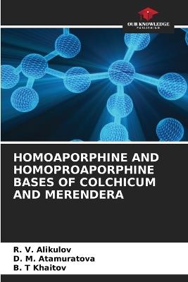 Homoaporphine and Homoproaporphine Bases of Colchicum and Merendera - R V Alikulov,D M Atamuratova,B T Khaitov - cover