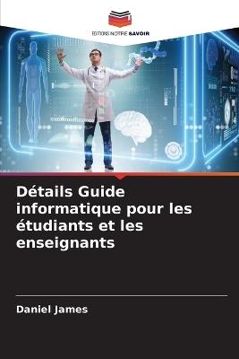 Détails Guide informatique pour les étudiants et les enseignants - Daniel James - cover