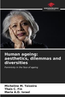 Human ageing: aesthetics, dilemmas and diversities - Micheline M Teixeira,Thais C Fin,Maria A O Israel - cover