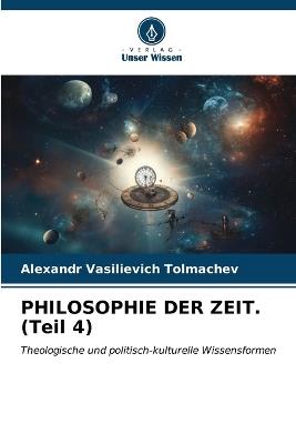 PHILOSOPHIE DER ZEIT. (Teil 4) - Alexandr Vasilievich Tolmachev - cover