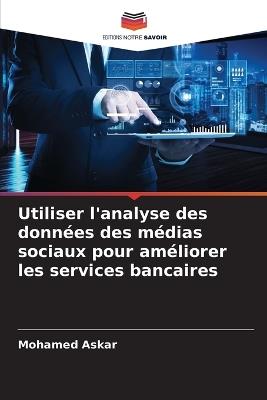Utiliser l'analyse des données des médias sociaux pour améliorer les services bancaires - Mohamed Askar - cover