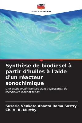 Synthèse de biodiesel à partir d'huiles à l'aide d'un réacteur sonochimique - Susarla Venkata Ananta Rama Sastry,Ch V R Murthy - cover