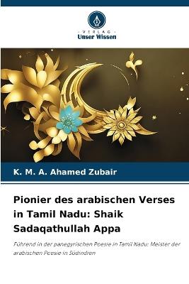 Pionier des arabischen Verses in Tamil Nadu: Shaik Sadaqathullah Appa - K M a Ahamed Zubair - cover