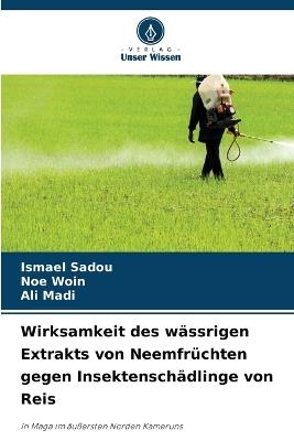 Wirksamkeit des wässrigen Extrakts von Neemfrüchten gegen Insektenschädlinge von Reis - Ismael Sadou,Noe Woin,Ali Madi - cover